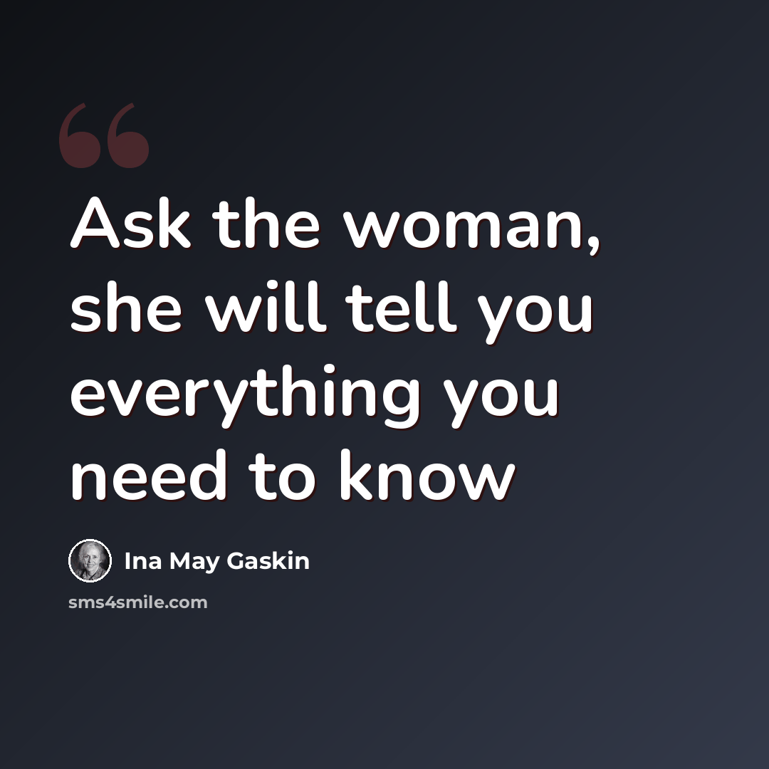 “Ask the woman, she will tell you everything you need to know” quote by Ina May Gaskin
