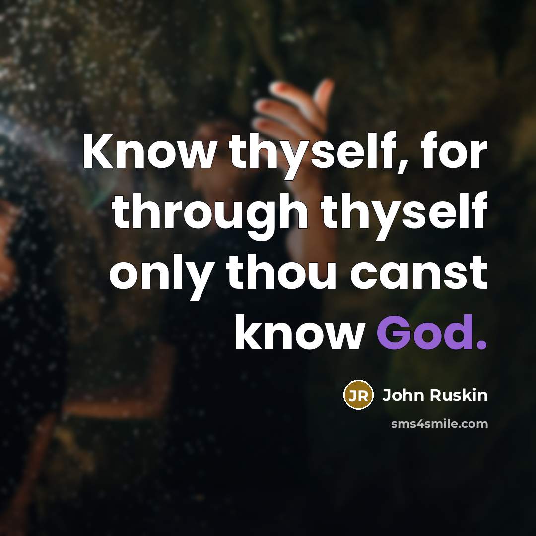 “Know thyself, for through thyself only thou canst know God.” quote by John Ruskin