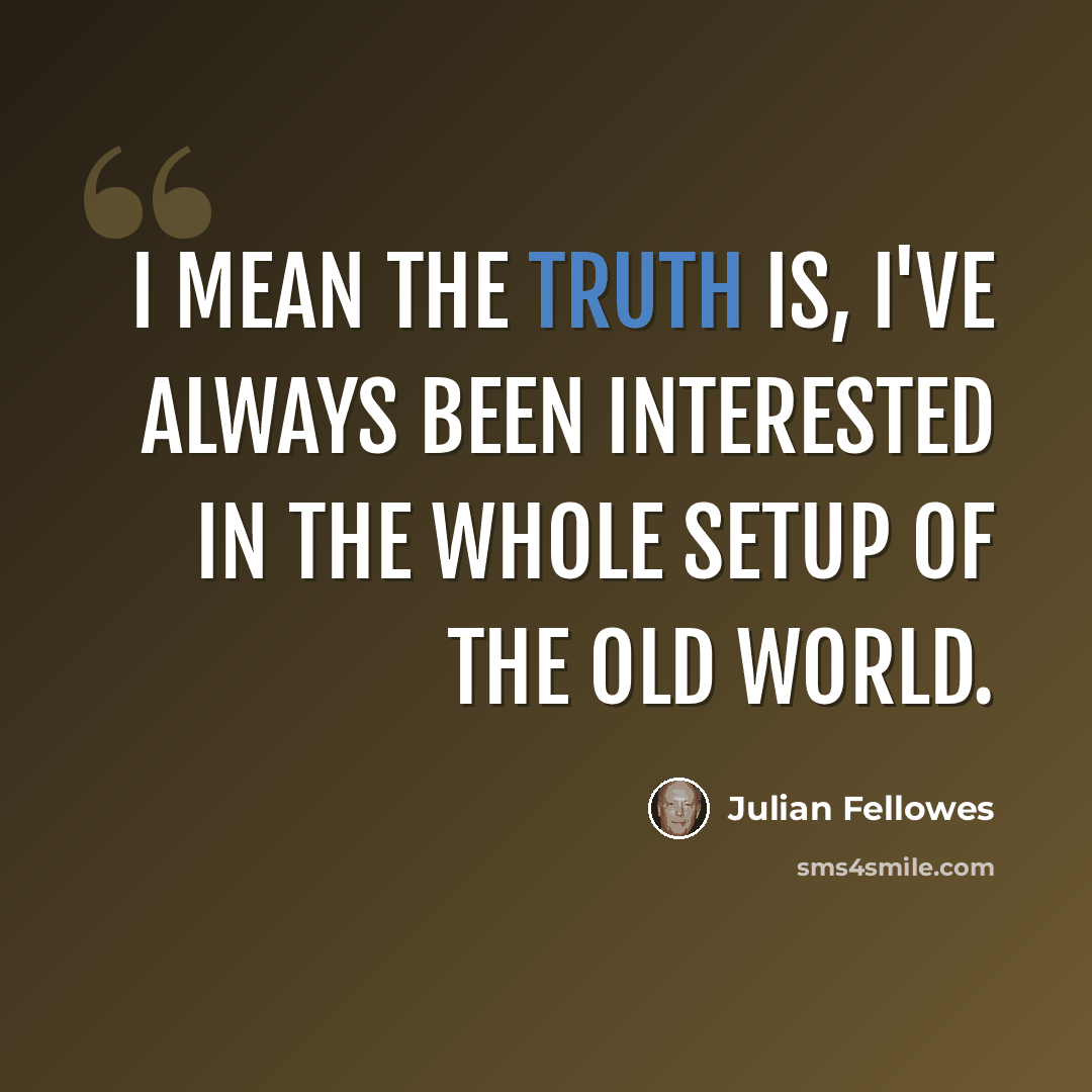“I mean the truth is, I've always been interested in the whole setup of the Old World.” quote by Julian Fellowes