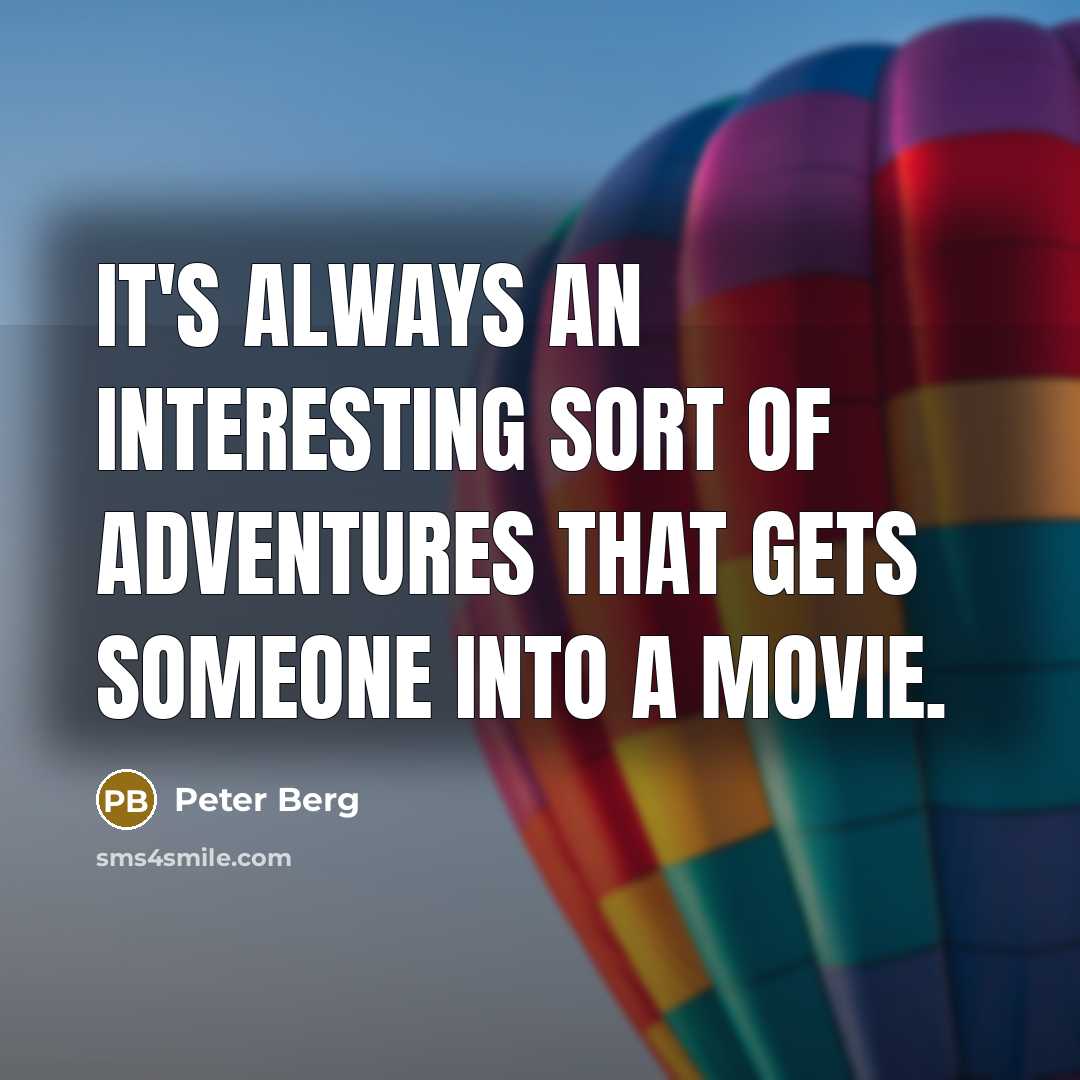 “It's always an interesting sort of adventures that gets someone into a movie.” quote by Peter Berg