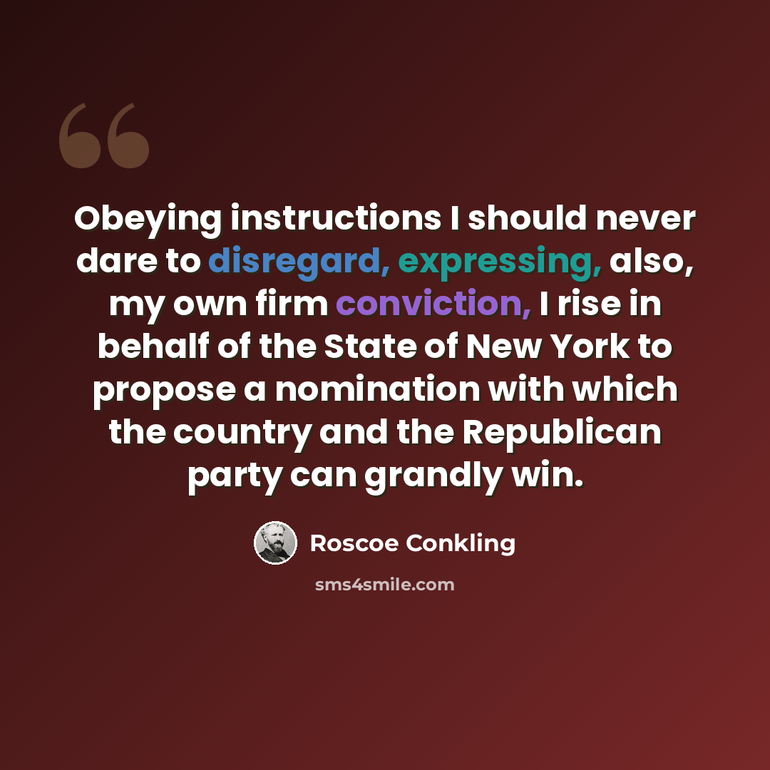“Obeying instructions I should never dare to disregard, expressing, also, my own firm conviction, I rise in behalf of the State of New York to propose a nomination with which the country and the Republican party can grandly win.” quote by Roscoe Conkling