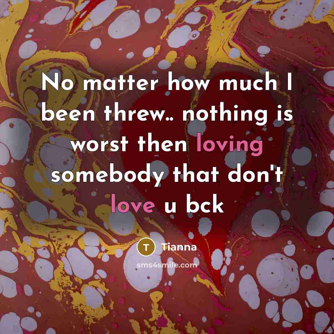“No matter how much I been threw.. nothing is worst then loving somebody that don't love u bck” quote by Tianna
