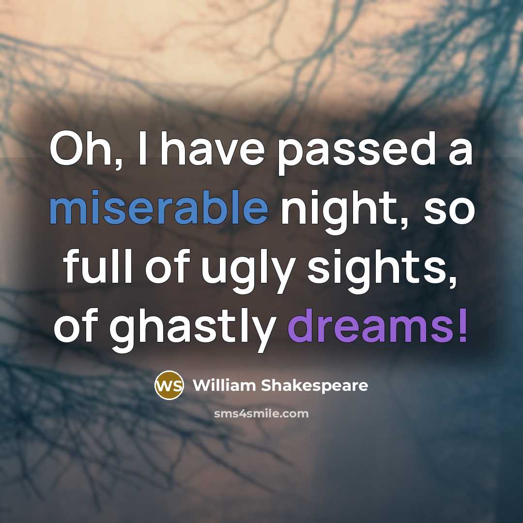 “Oh, I have passed a miserable night, so full of ugly sights, of ghastly dreams!” quote by William Shakespeare