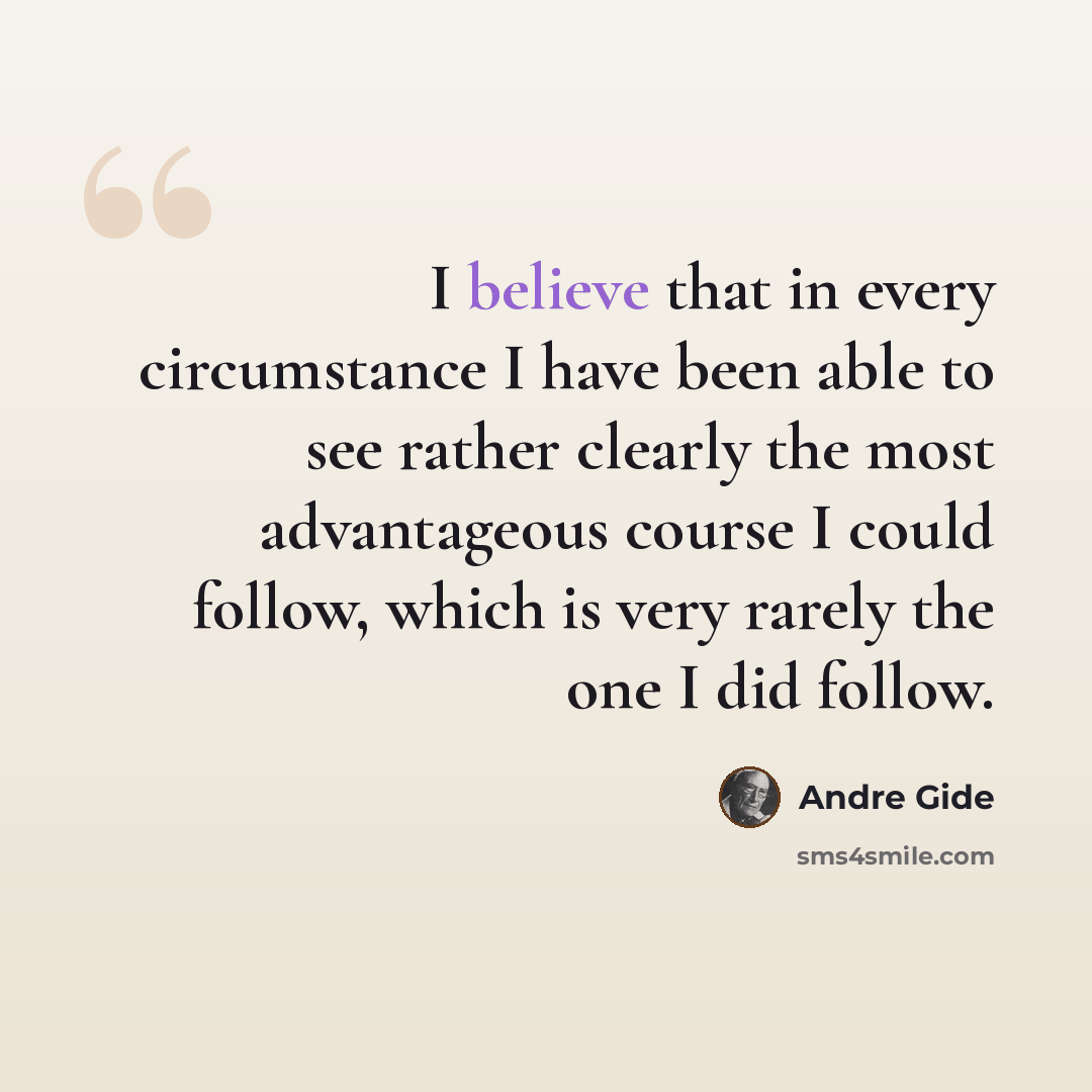 “I believe that in every circumstance I have been able to see rather clearly the most advantageous course I could follow, which is very rarely the one I did follow.” quote by Andre Gide