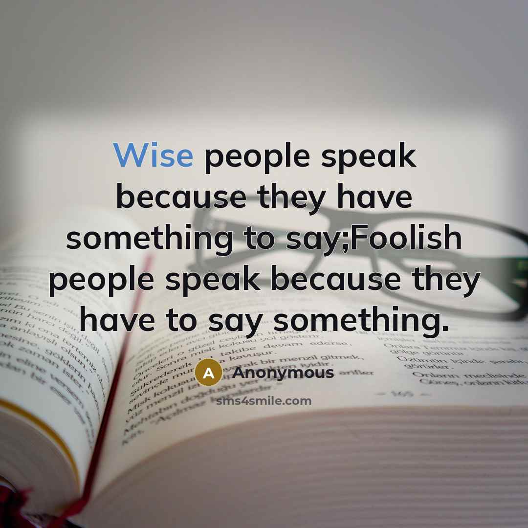 “Wise people speak because they have something to say;Foolish people speak because they have to say something.” quote by Anonymous