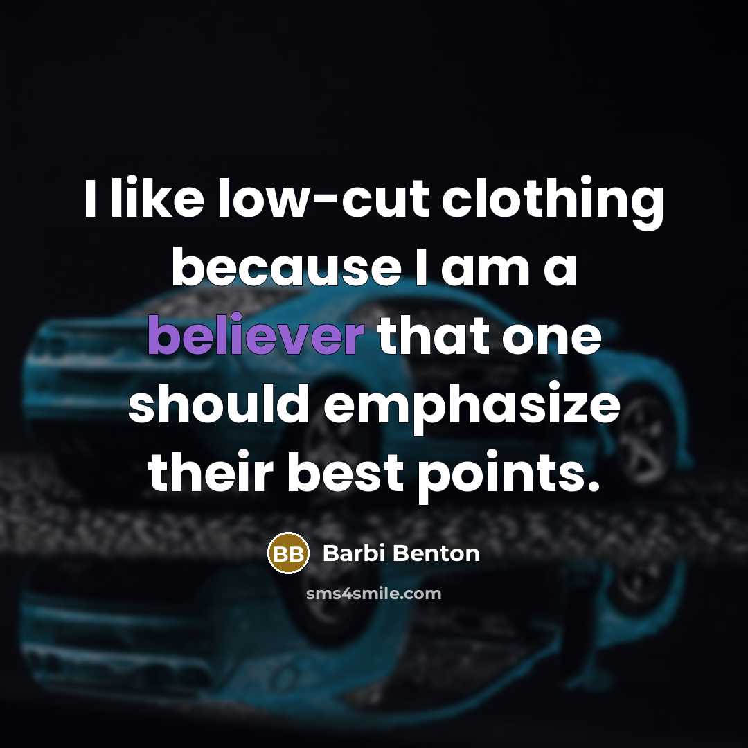 “I like low-cut clothing because I am a believer that one should emphasize their best points.” quote by Barbi Benton