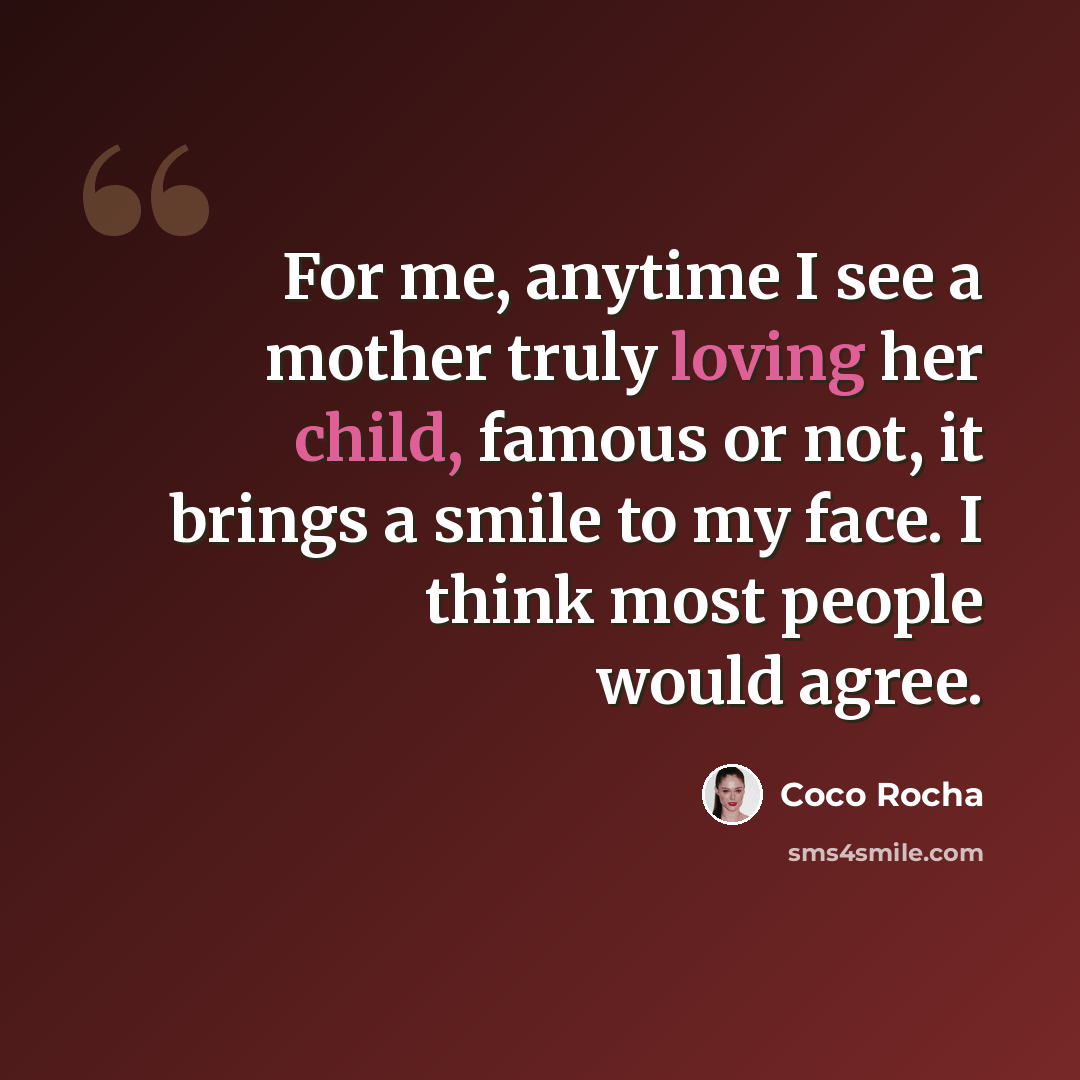 “For me, anytime I see a mother truly loving her child, famous or not, it brings a smile to my face. I think most people would agree.” quote by Coco Rocha