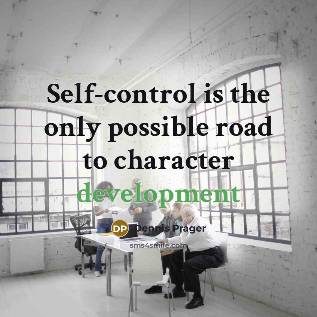 “Self-control is the only possible road to character development” quote by Dennis Prager