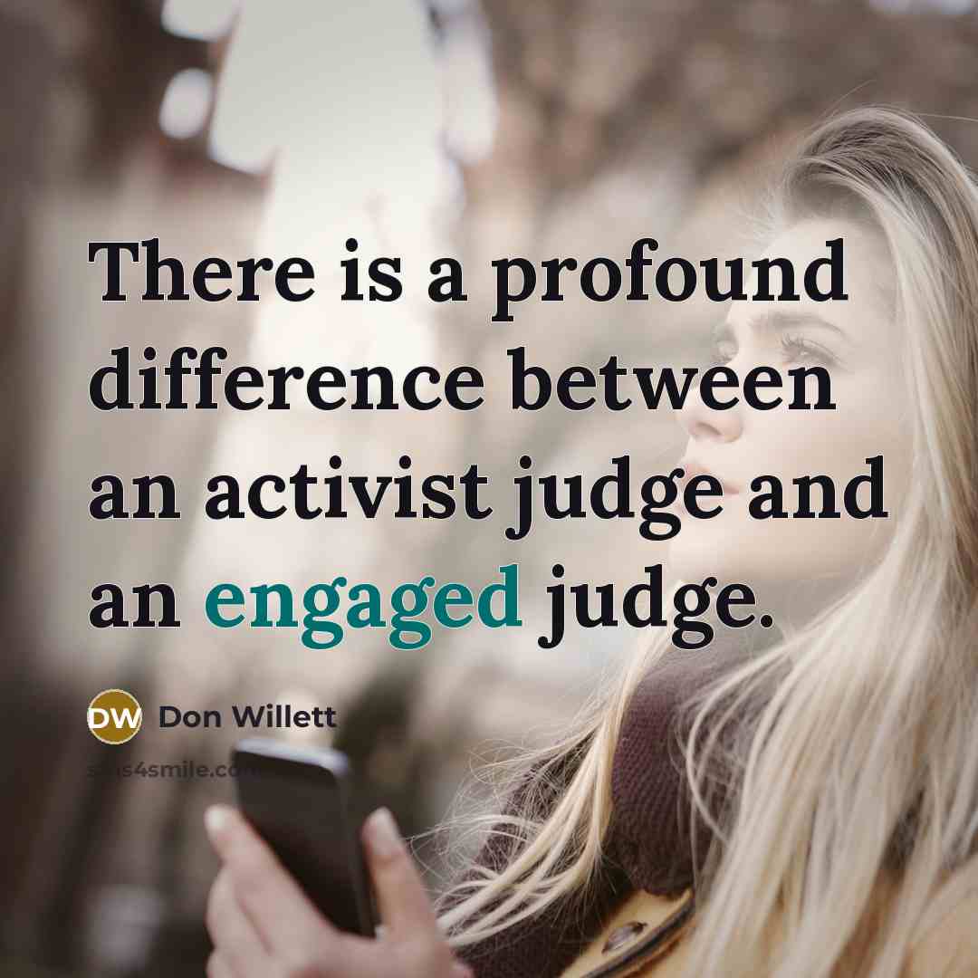 “There is a profound difference between an activist judge and an engaged judge.” quote by Don Willett