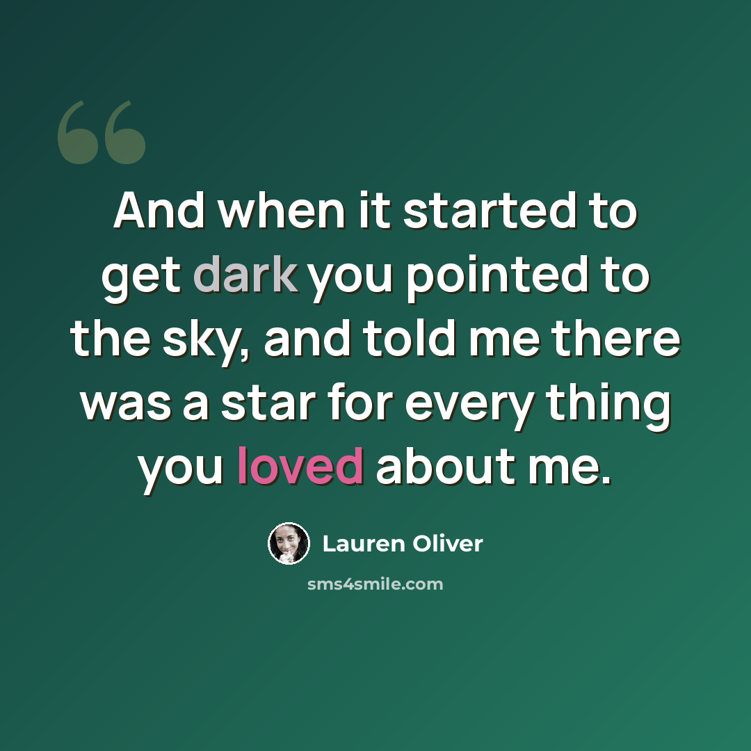 “And when it started to get dark you pointed to the sky, and told me there was a star for every thing you loved about me.” quote by Lauren Oliver