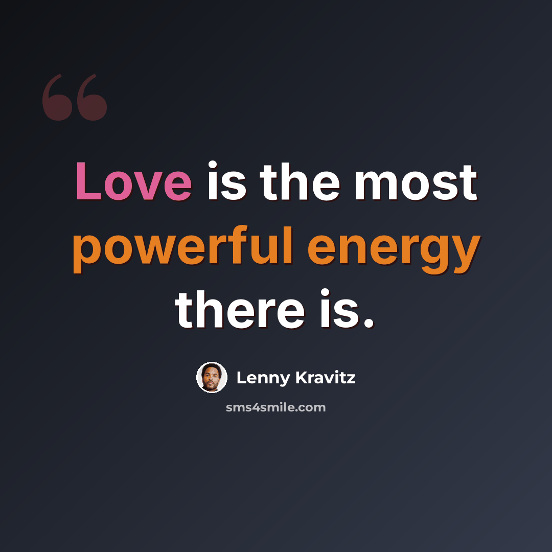 “Love is the most powerful energy there is.” quote by Lenny Kravitz