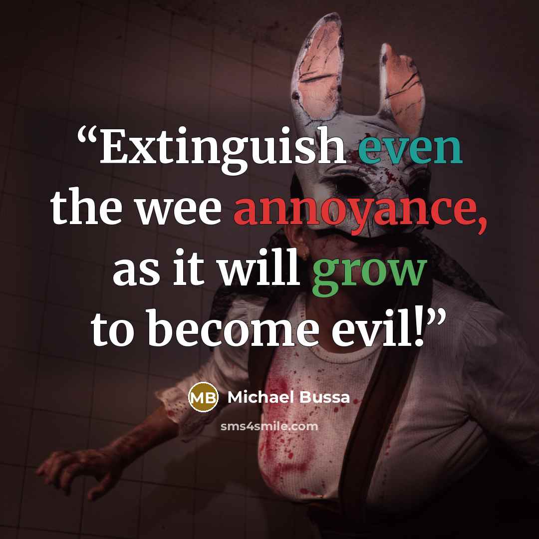 “Extinguish even the wee annoyance, as it will grow to become evil!” quote by Michael Bussa