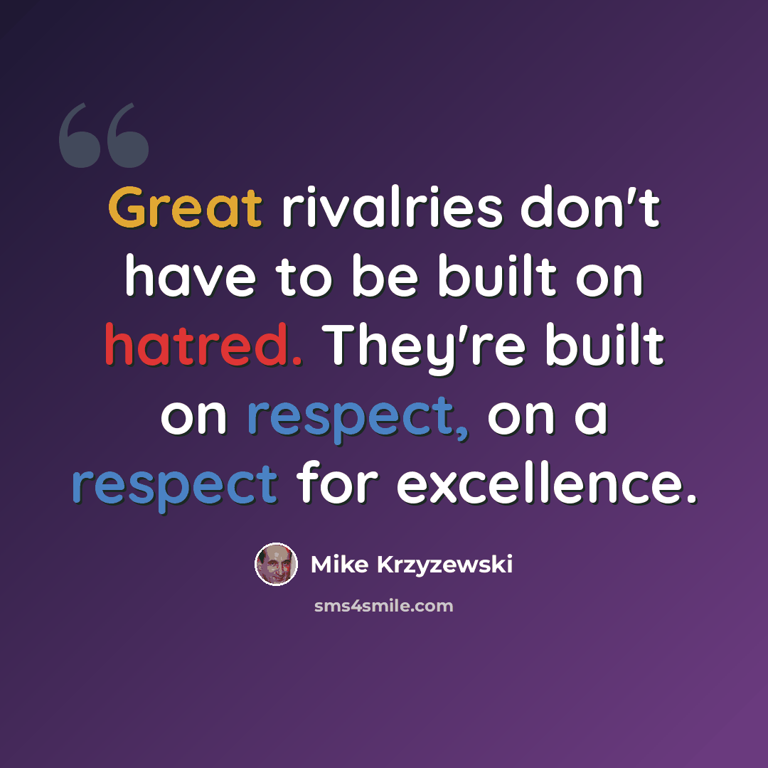 “Great rivalries don't have to be built on hatred. They're built on respect, on a respect for excellence.” quote by Mike Krzyzewski