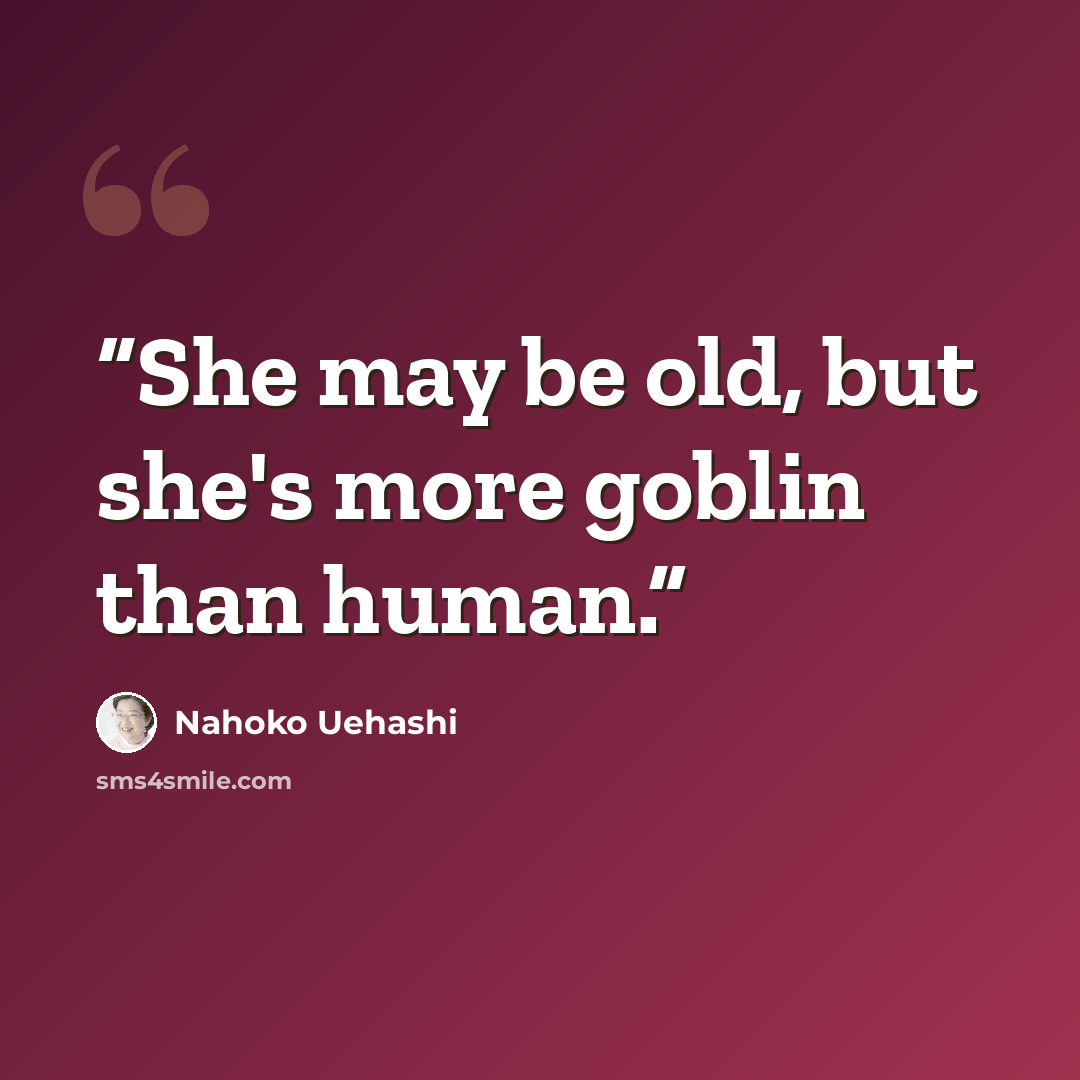 “She may be old, but she's more goblin than human.” quote by Nahoko Uehashi