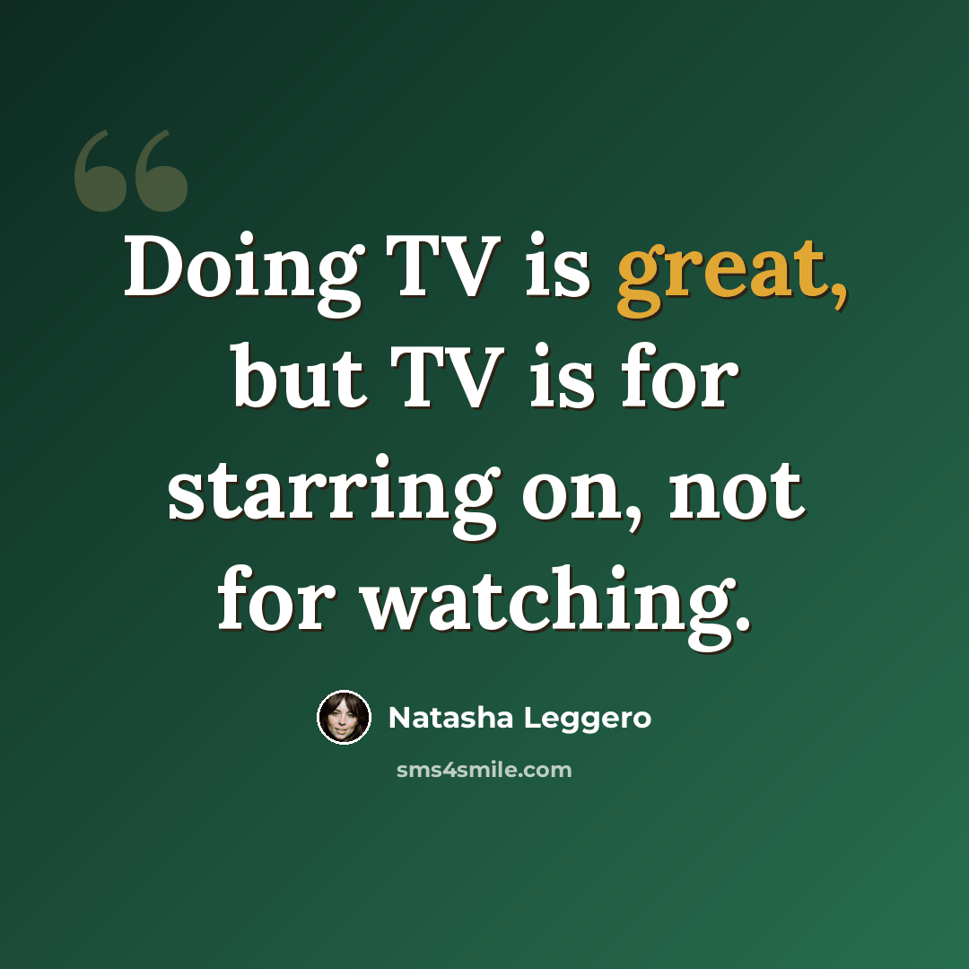 “Doing TV is great, but TV is for starring on, not for watching.” quote by Natasha Leggero