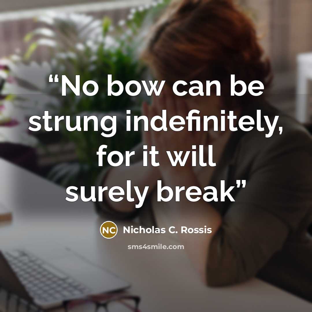 “No bow can be strung indefinitely, for it will surely break” quote by Nicholas C. Rossis