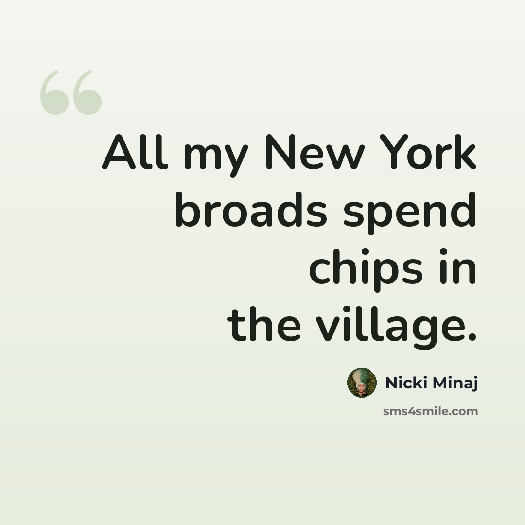“All my New York broads spend chips in the village.” quote by Nicki Minaj
