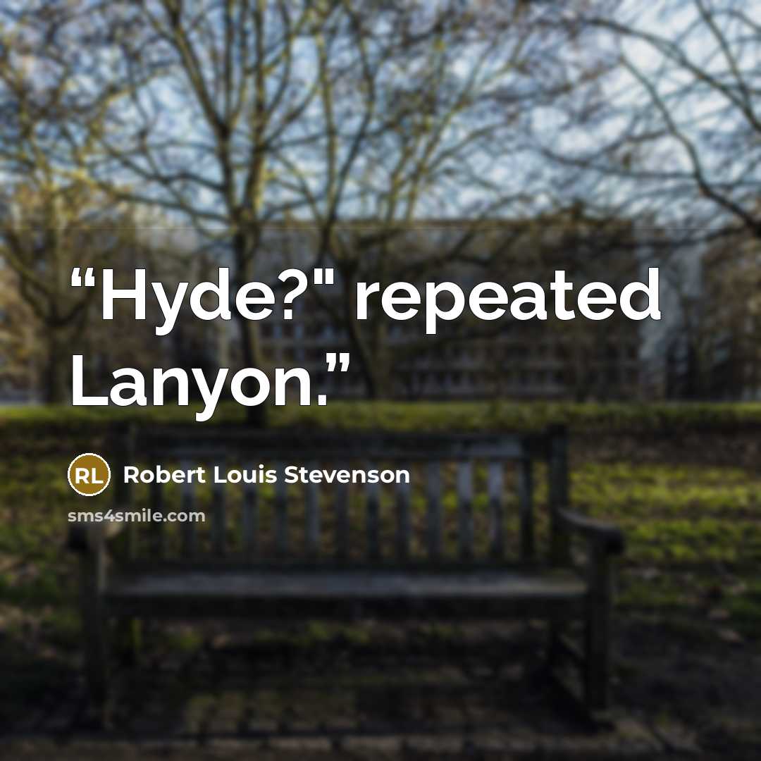 “Hyde?" repeated Lanyon.” quote by Robert Louis Stevenson
