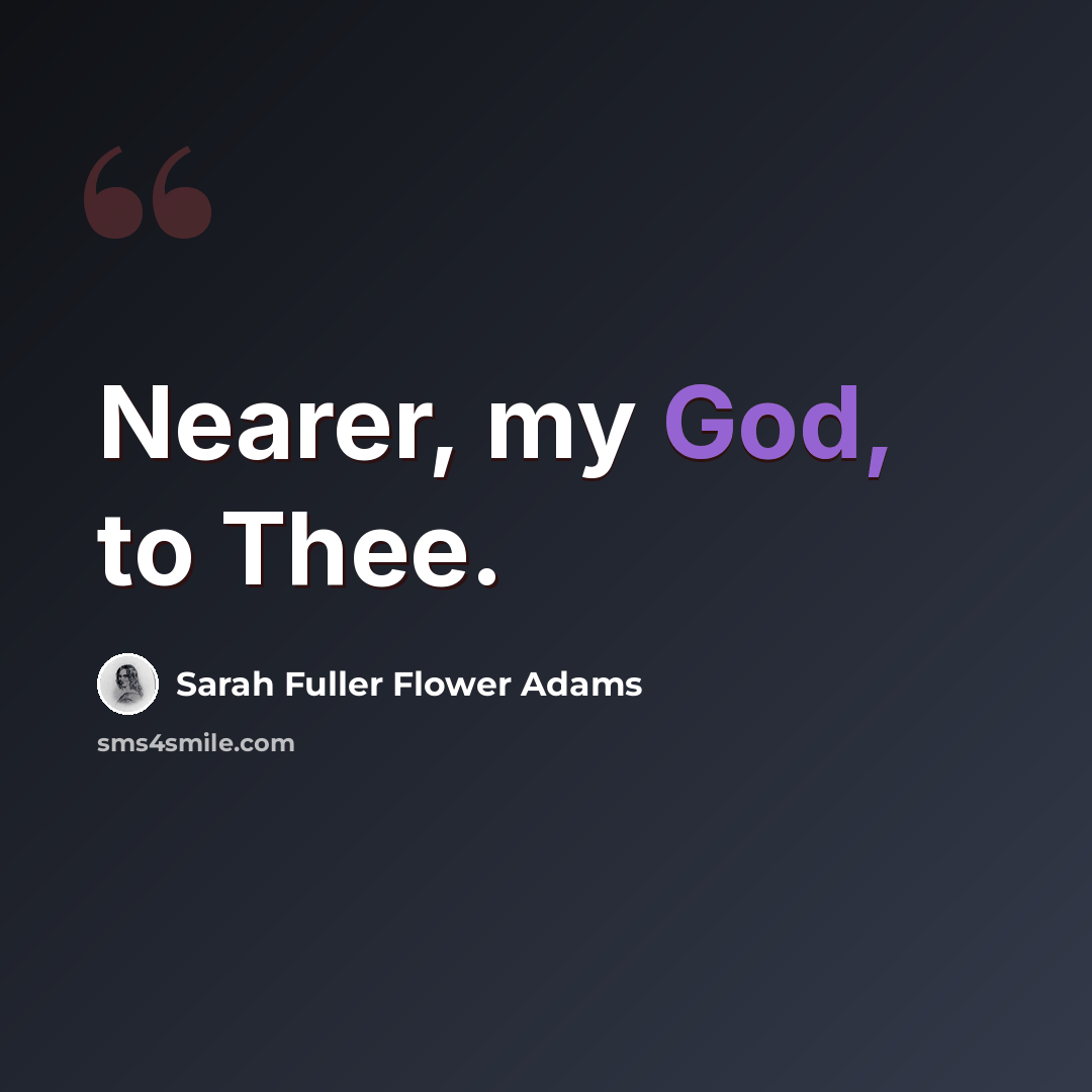 “Nearer, my God, to Thee.” quote by Sarah Fuller Flower Adams