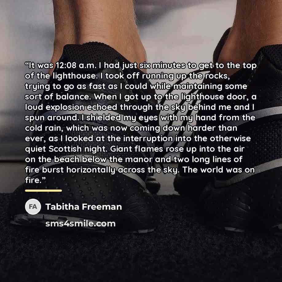 “It was 12:08 a.m. I had just six minutes to get to the top of the lighthouse. I took off running up the rocks, trying to go as fast as I could while maintaining some sort of balance. When I got up to the lighthouse door, a loud explosion echoed through the sky behind me and I spun around. I…” quote by Tabitha Freeman