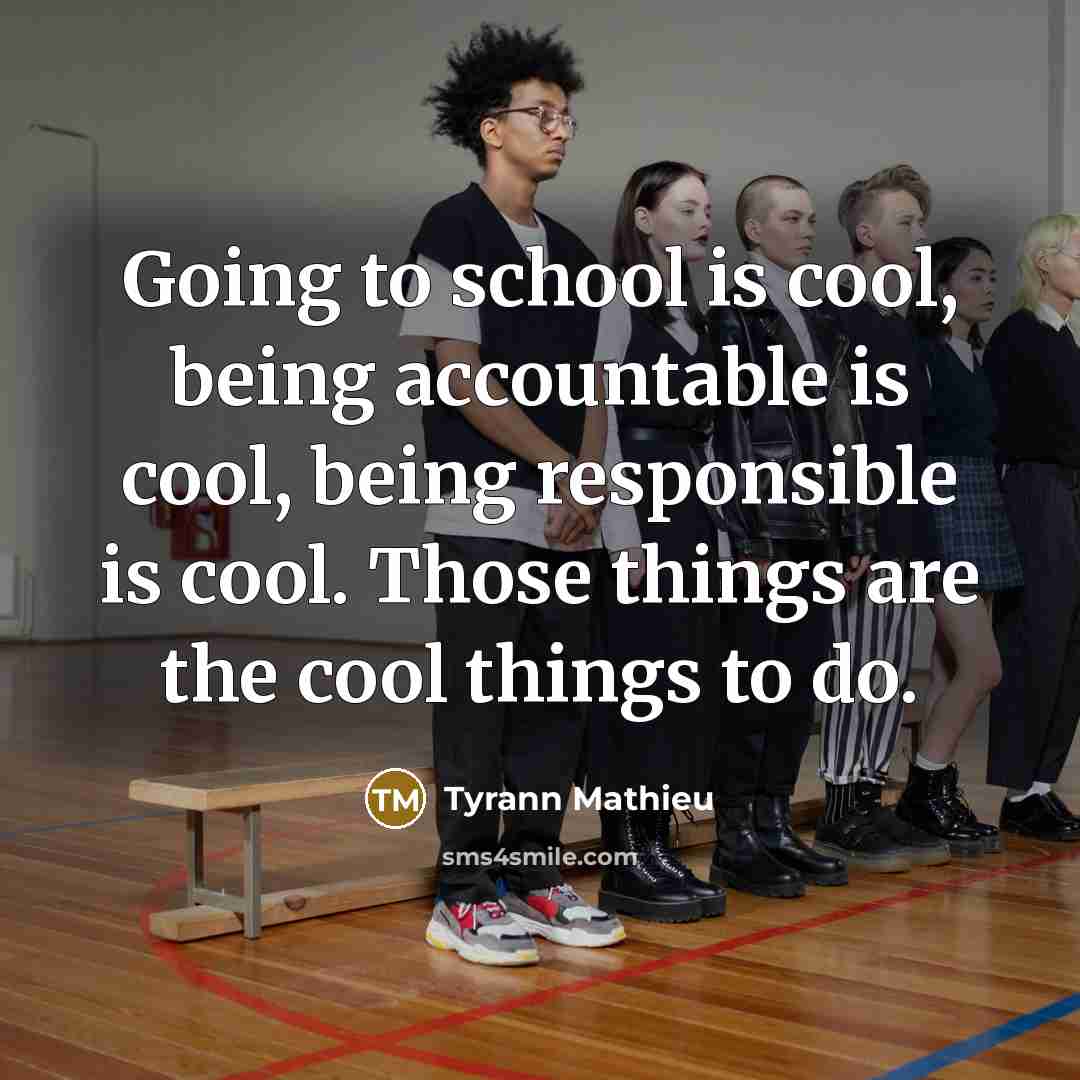 “Going to school is cool, being accountable is cool, being responsible is cool. Those things are the cool things to do.” quote by Tyrann Mathieu