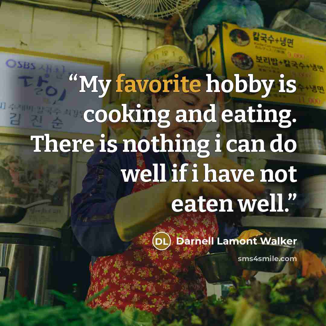“My favorite hobby is cooking and eating. There is nothing i can do well if i have not eaten well.” quote by Darnell Lamont Walker