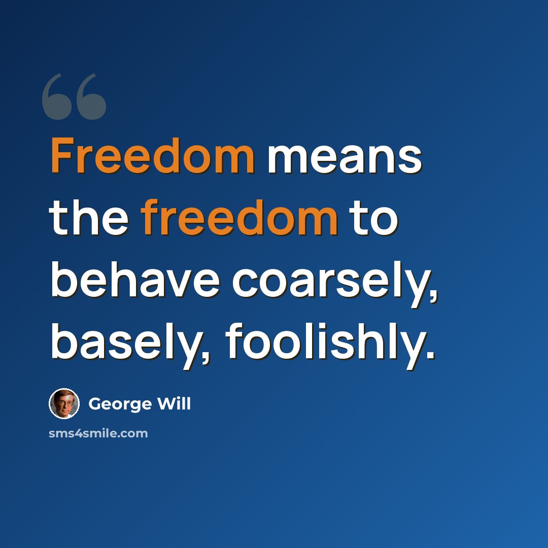 “Freedom means the freedom to behave coarsely, basely, foolishly.” quote by George Will