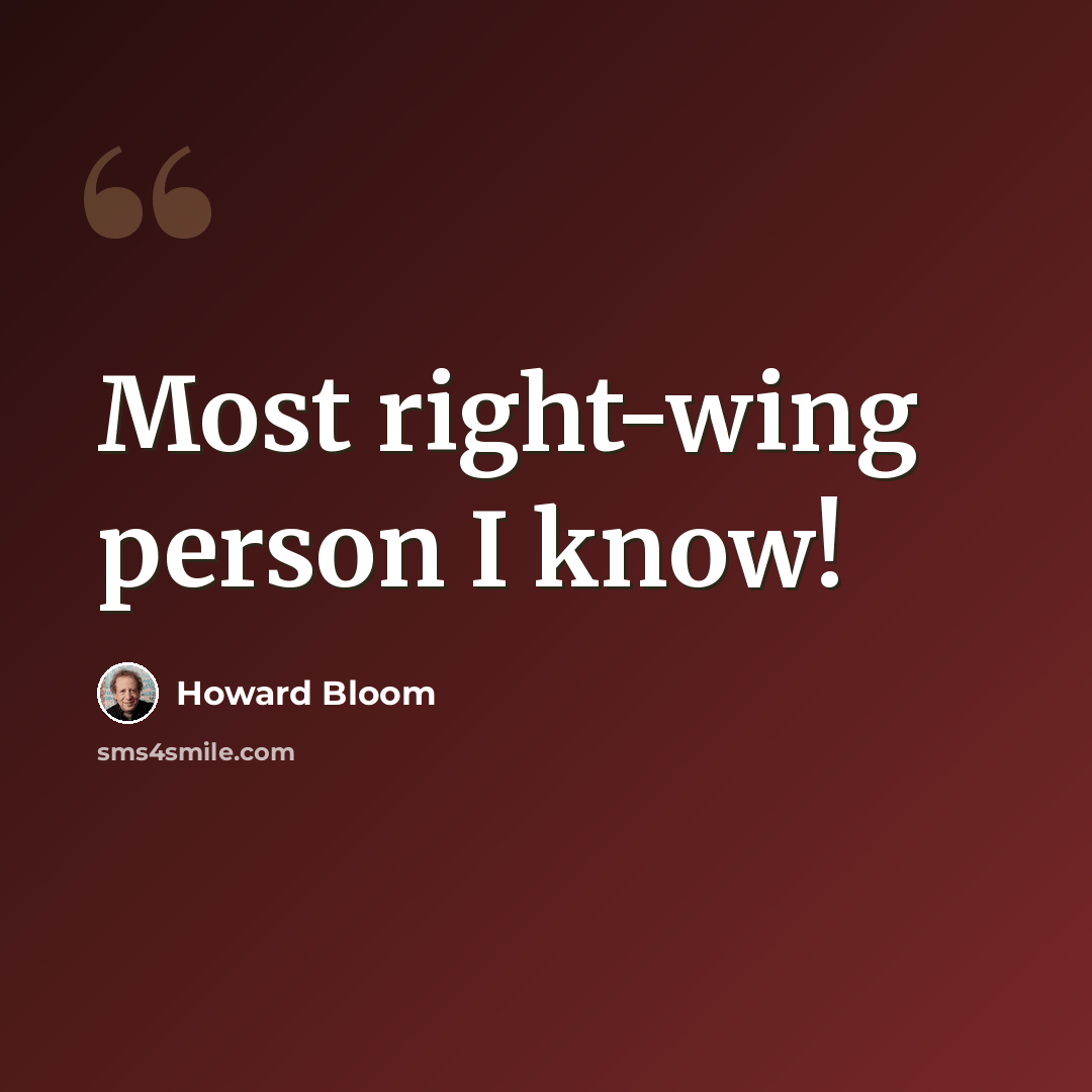 “Most right-wing person I know!” quote by Howard Bloom