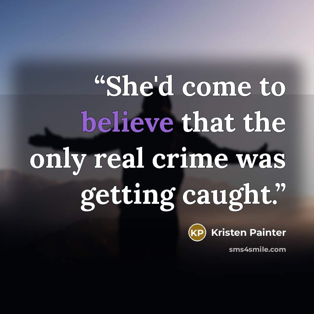 “She'd come to believe that the only real crime was getting caught.” quote by Kristen Painter