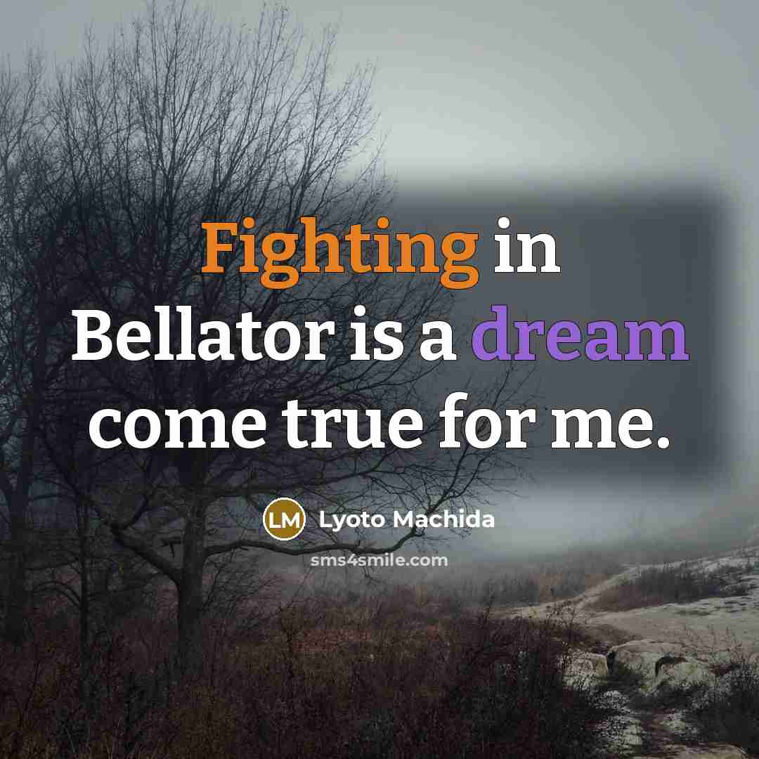 “Fighting in Bellator is a dream come true for me.” quote by Lyoto Machida