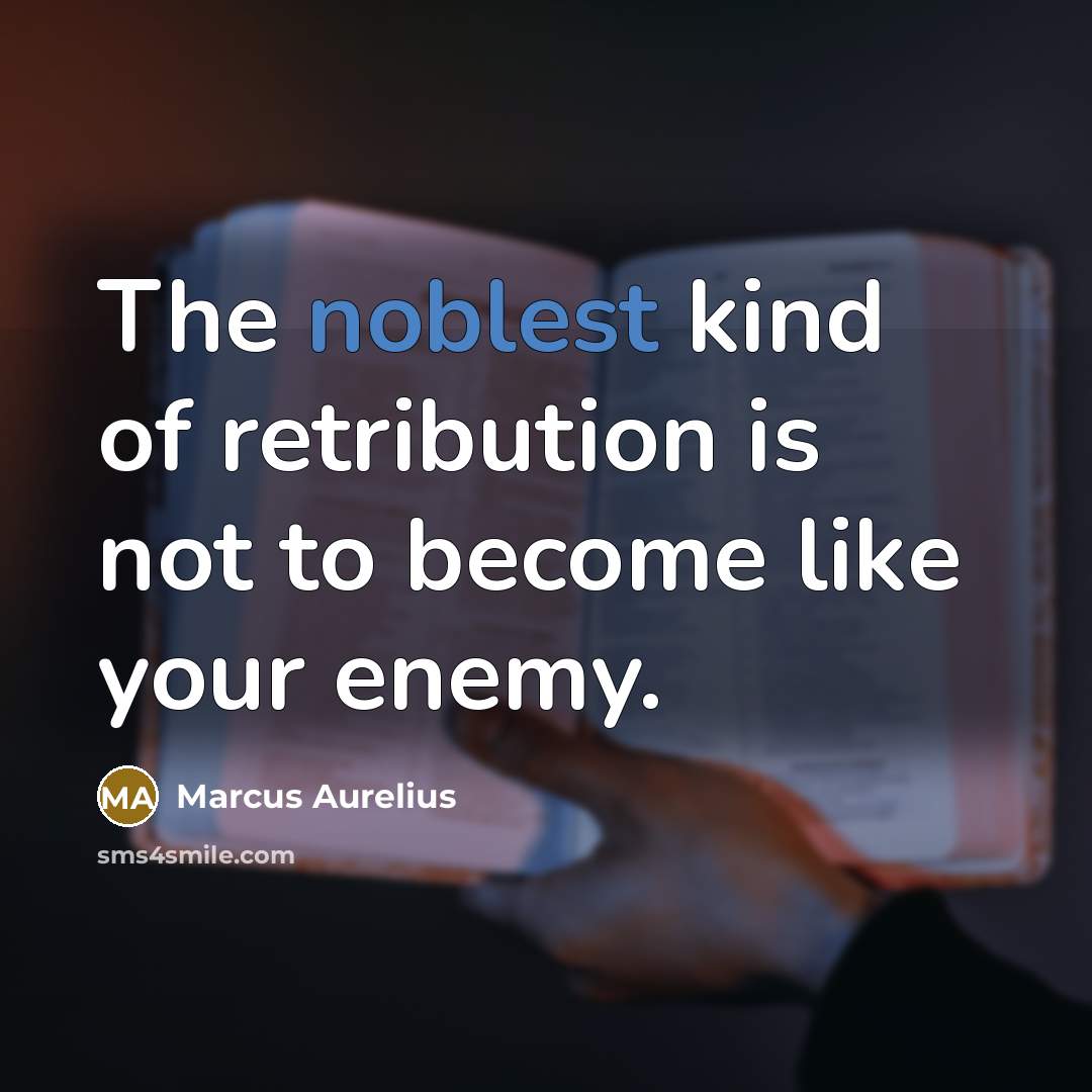 “The noblest kind of retribution is not to become like your enemy.” quote by Marcus Aurelius