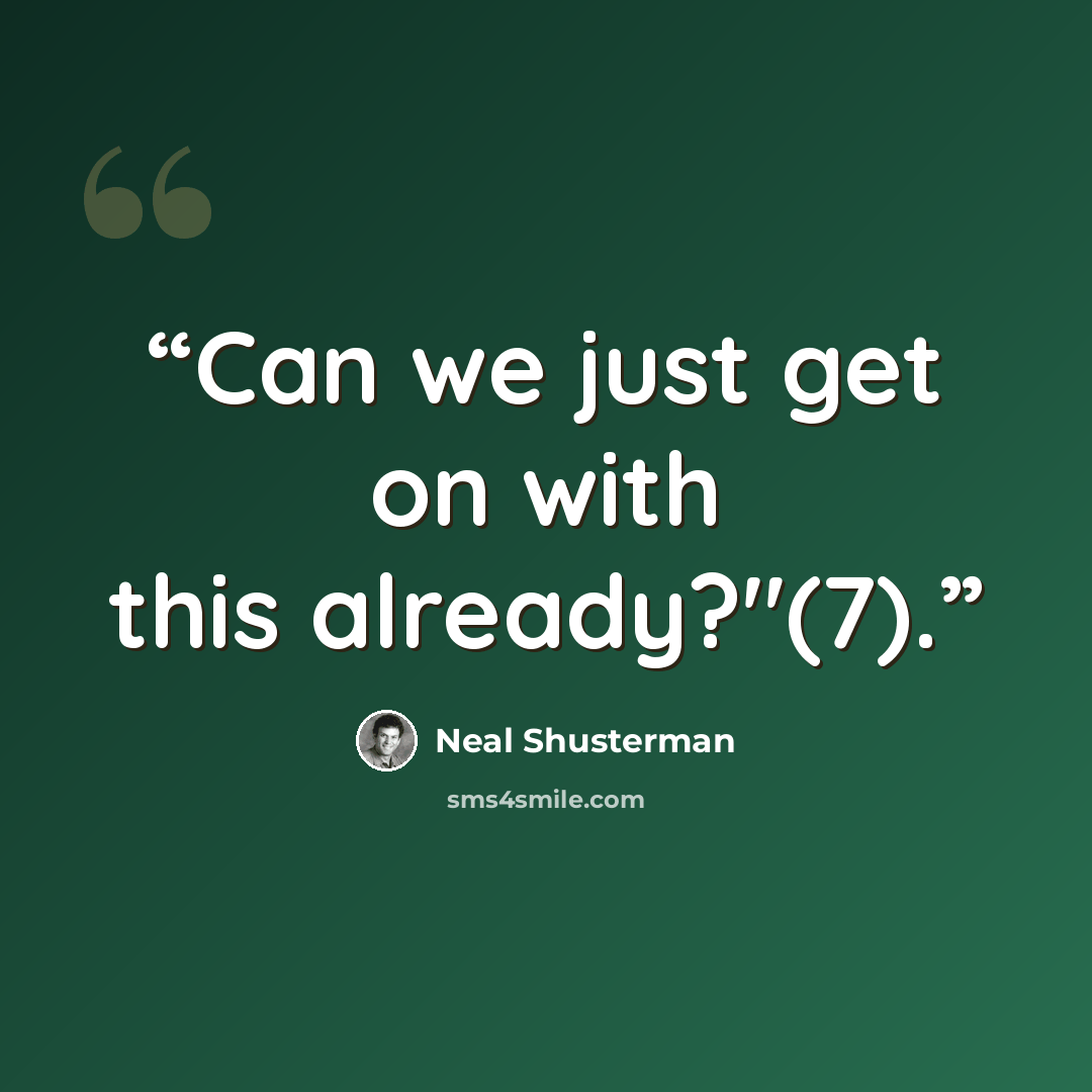“Can we just get on with this already?"(7).” quote by Neal Shusterman
