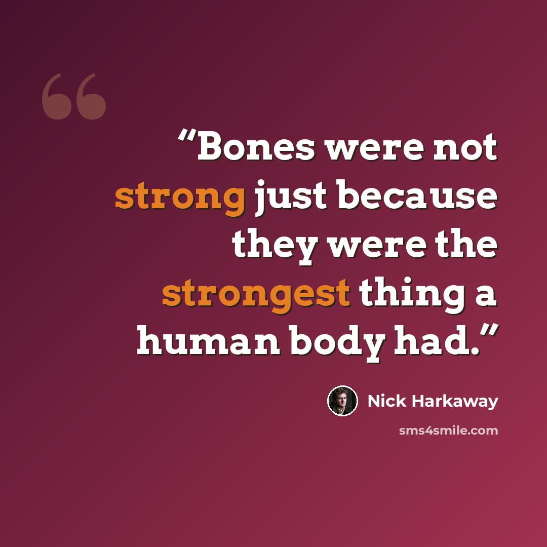 “Bones were not strong just because they were the strongest thing a human body had.” quote by Nick Harkaway