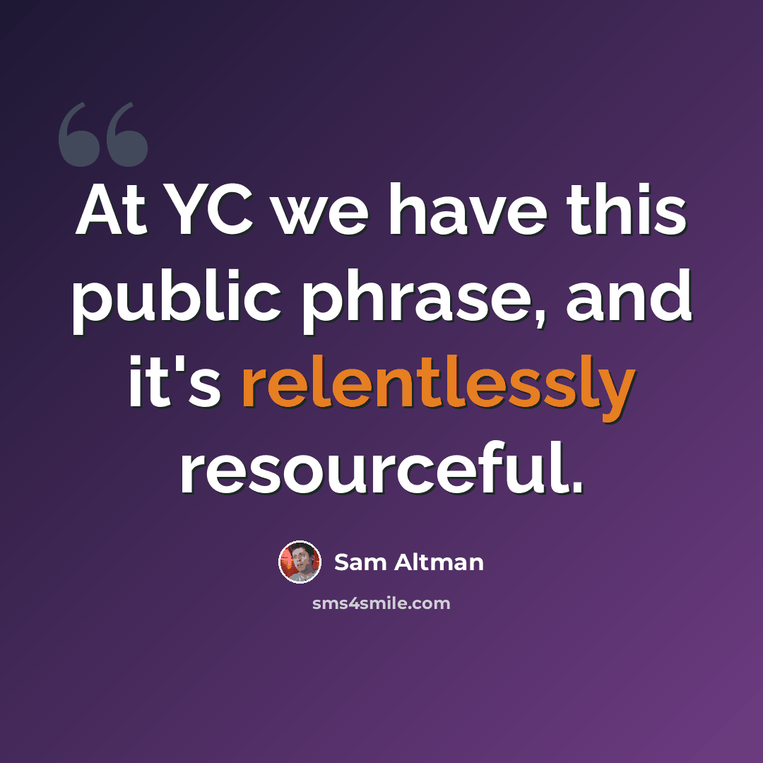 “At YC we have this public phrase, and it's relentlessly resourceful.” quote by Sam Altman