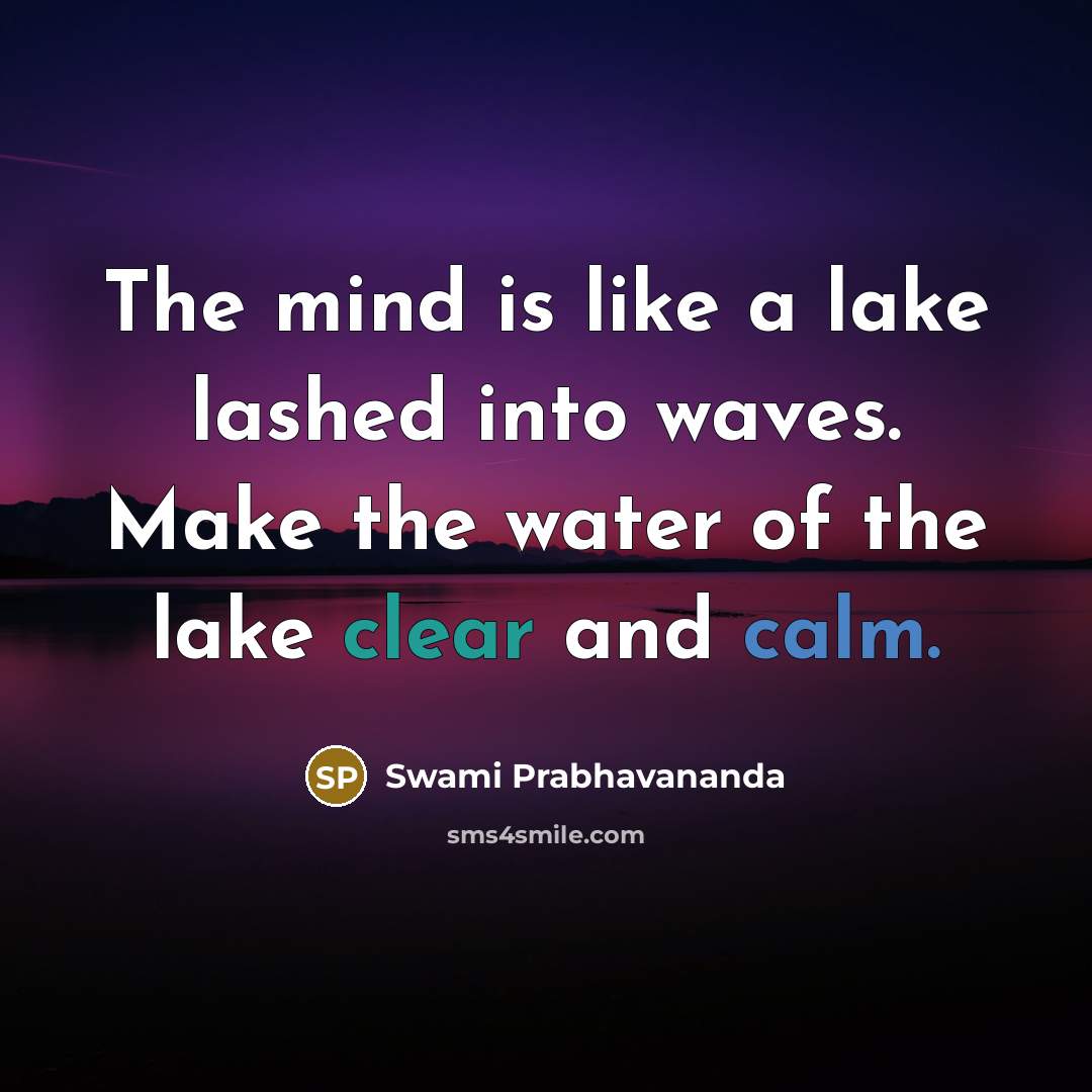“The mind is like a lake lashed into waves. Make the water of the lake clear and calm.” quote by Swami Prabhavananda