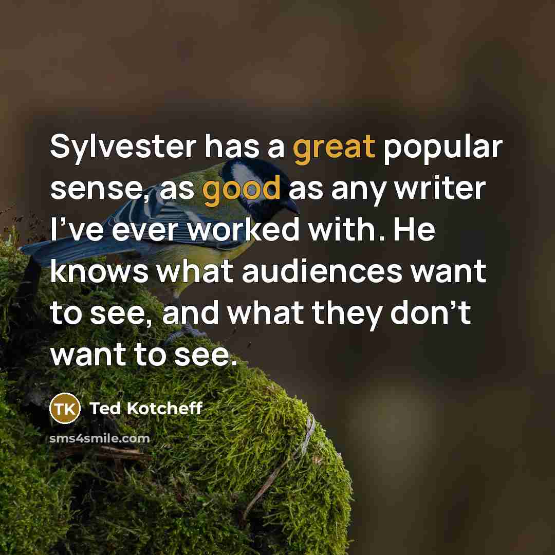 “Sylvester has a great popular sense, as good as any writer I've ever worked with. He knows what audiences want to see, and what they don't want to see.” quote by Ted Kotcheff