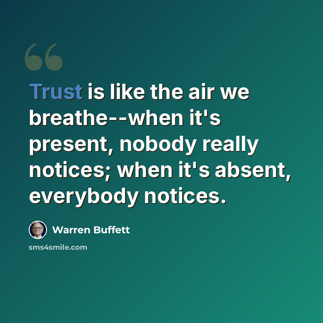 “Trust is like the air we breathe--when it's present, nobody really notices; when it's absent, everybody notices.” quote by Warren Buffett