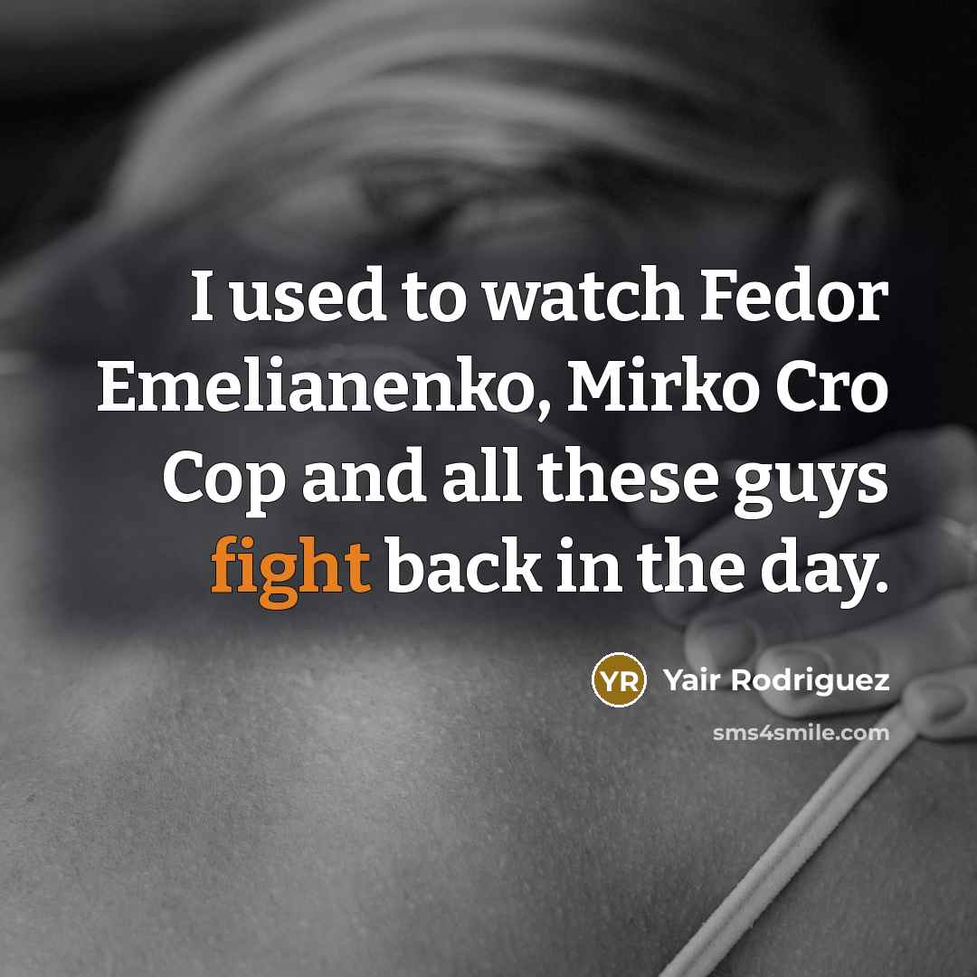 “I used to watch Fedor Emelianenko, Mirko Cro Cop and all these guys fight back in the day.” quote by Yair Rodriguez