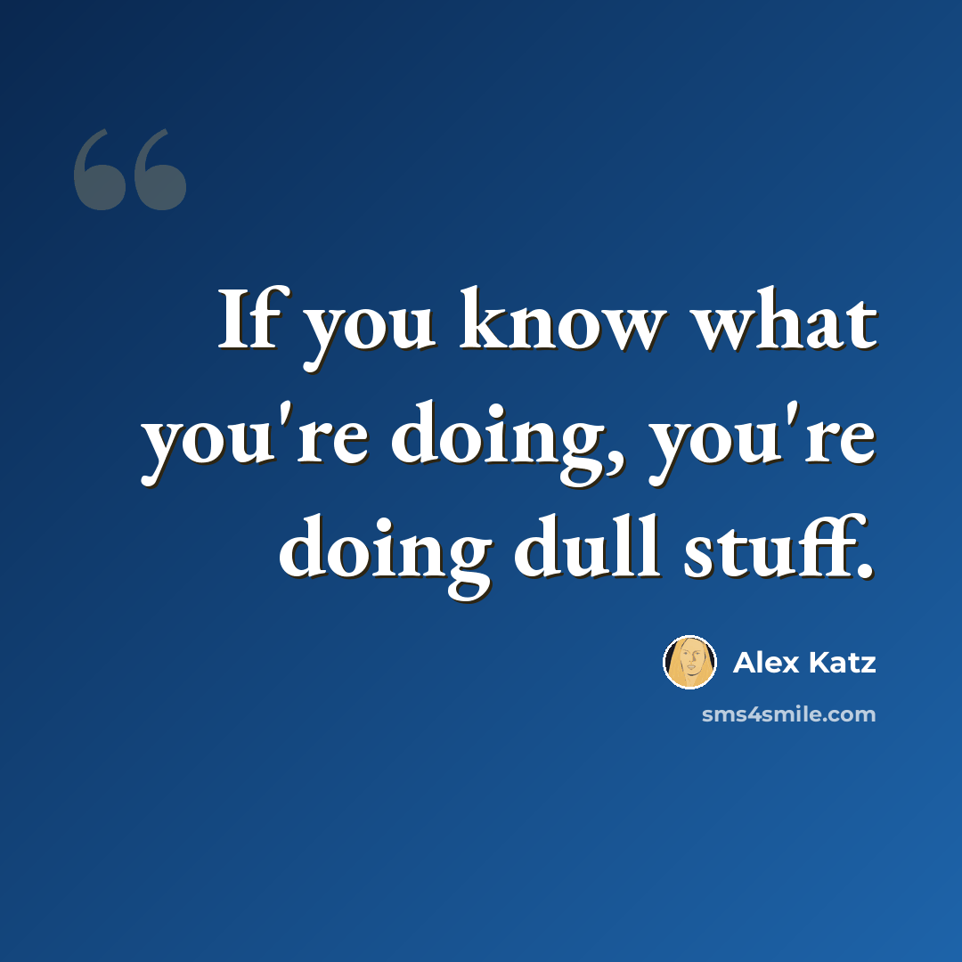 “If you know what you're doing, you're doing dull stuff.” quote by Alex Katz