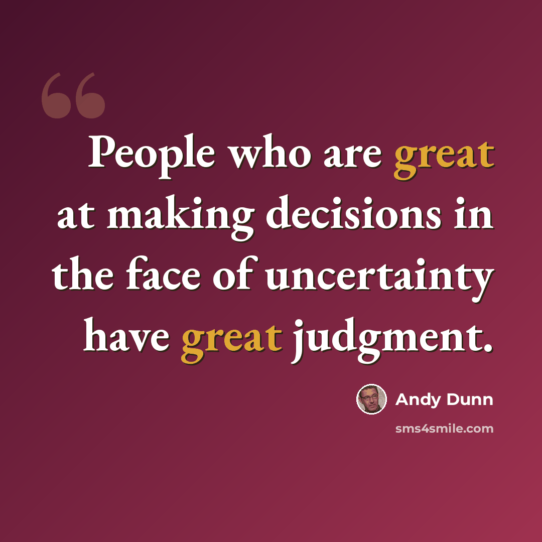 “People who are great at making decisions in the face of uncertainty have great judgment.” quote by Andy Dunn
