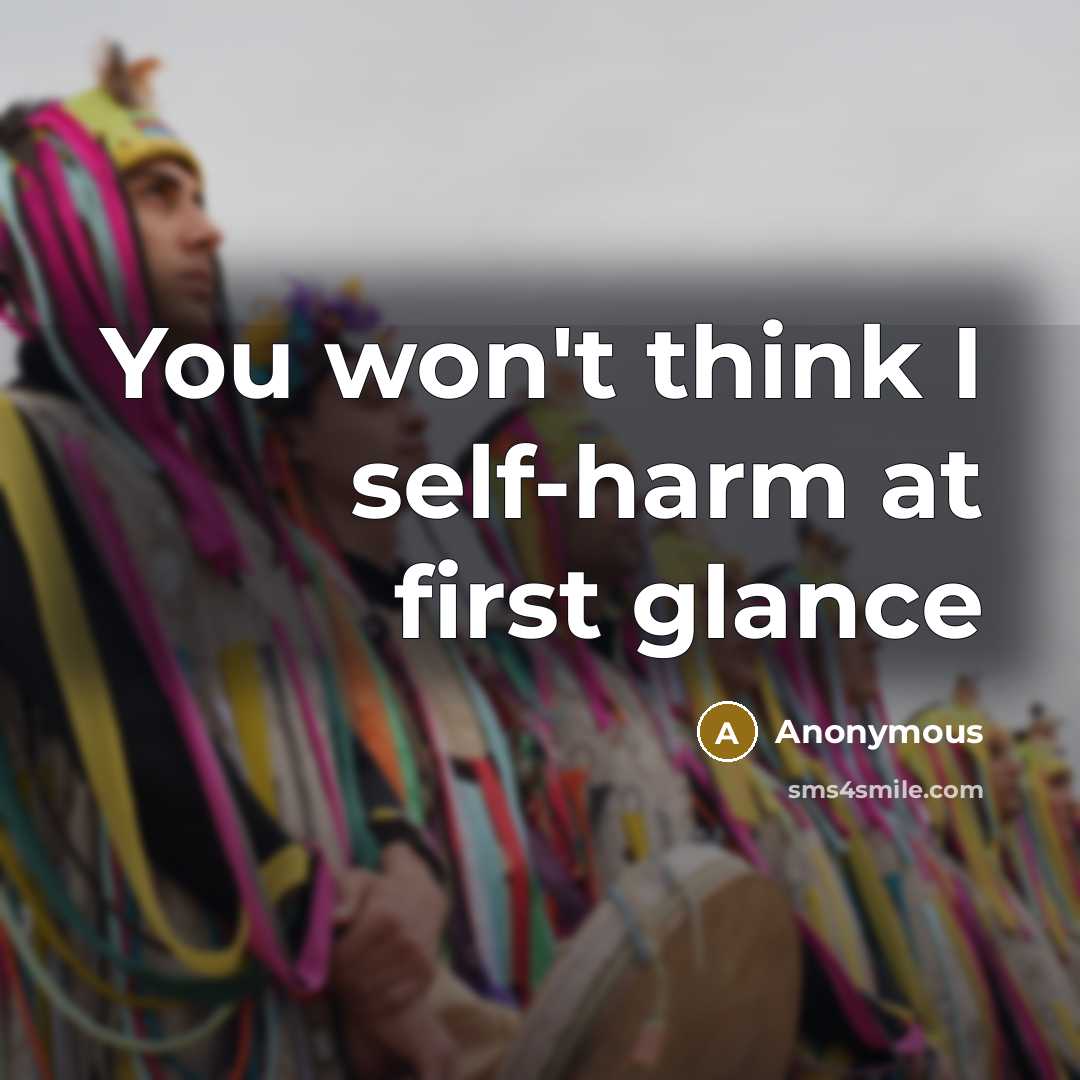 “You won't think I self-harm at first glance” quote by Anonymous