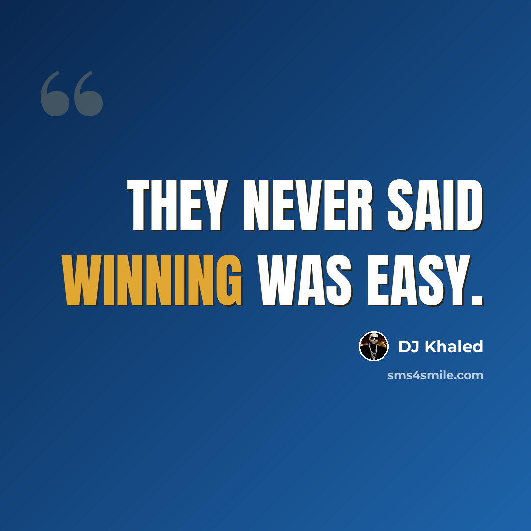 “They never said winning was easy.” quote by DJ Khaled