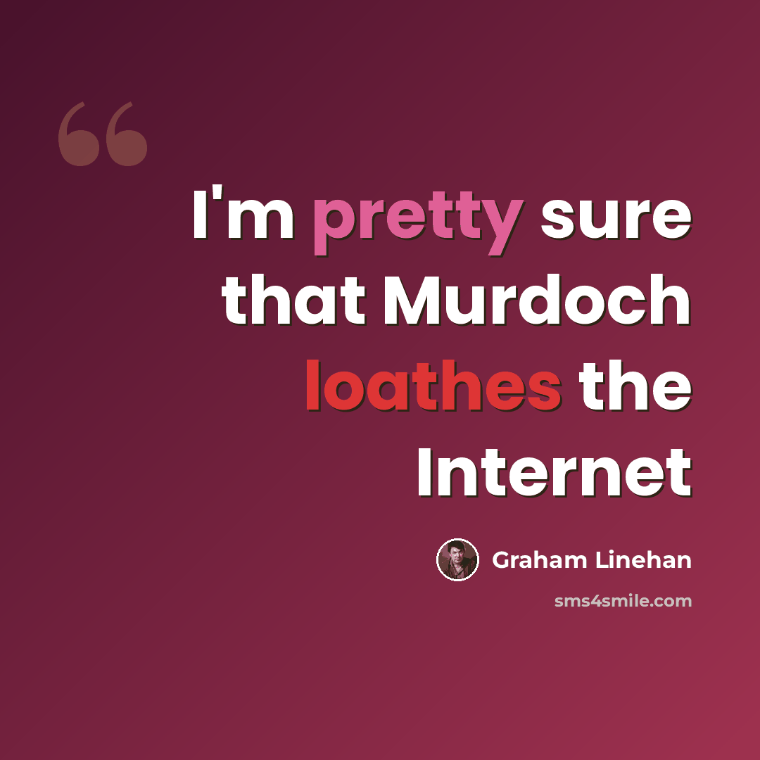 “I'm pretty sure that Murdoch loathes the Internet” quote by Graham Linehan