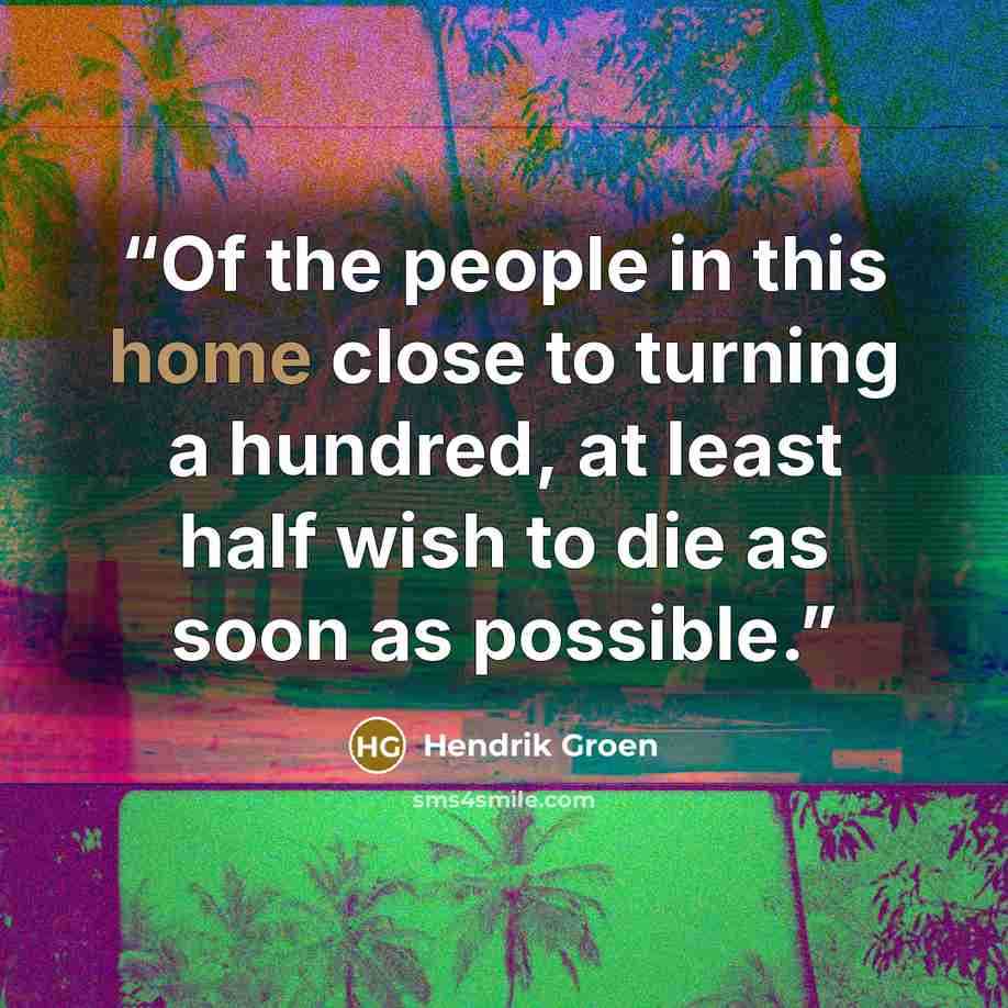 “Of the people in this home close to turning a hundred, at least half wish to die as soon as possible.” quote by Hendrik Groen