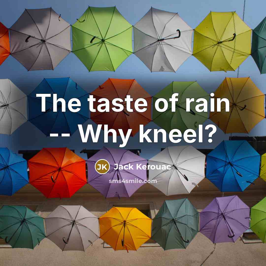 “The taste of rain -- Why kneel?” quote by Jack Kerouac