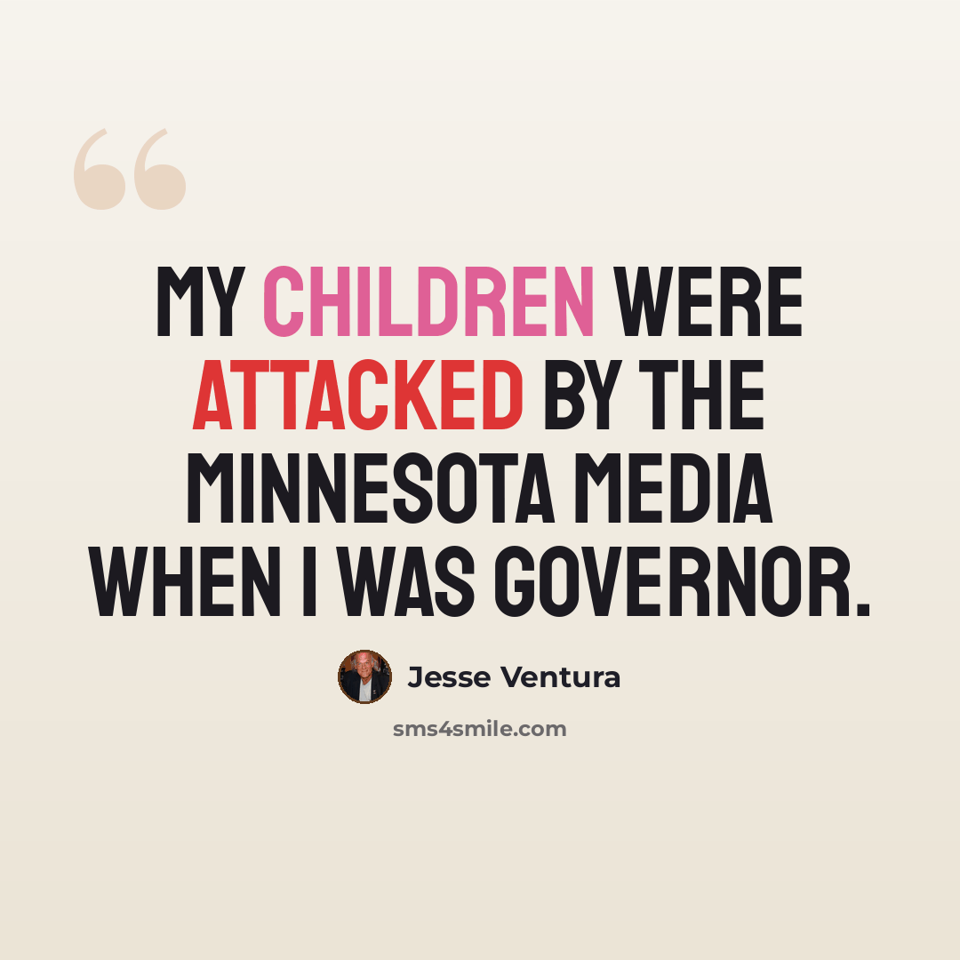 “My children were attacked by the Minnesota media when I was governor.” quote by Jesse Ventura