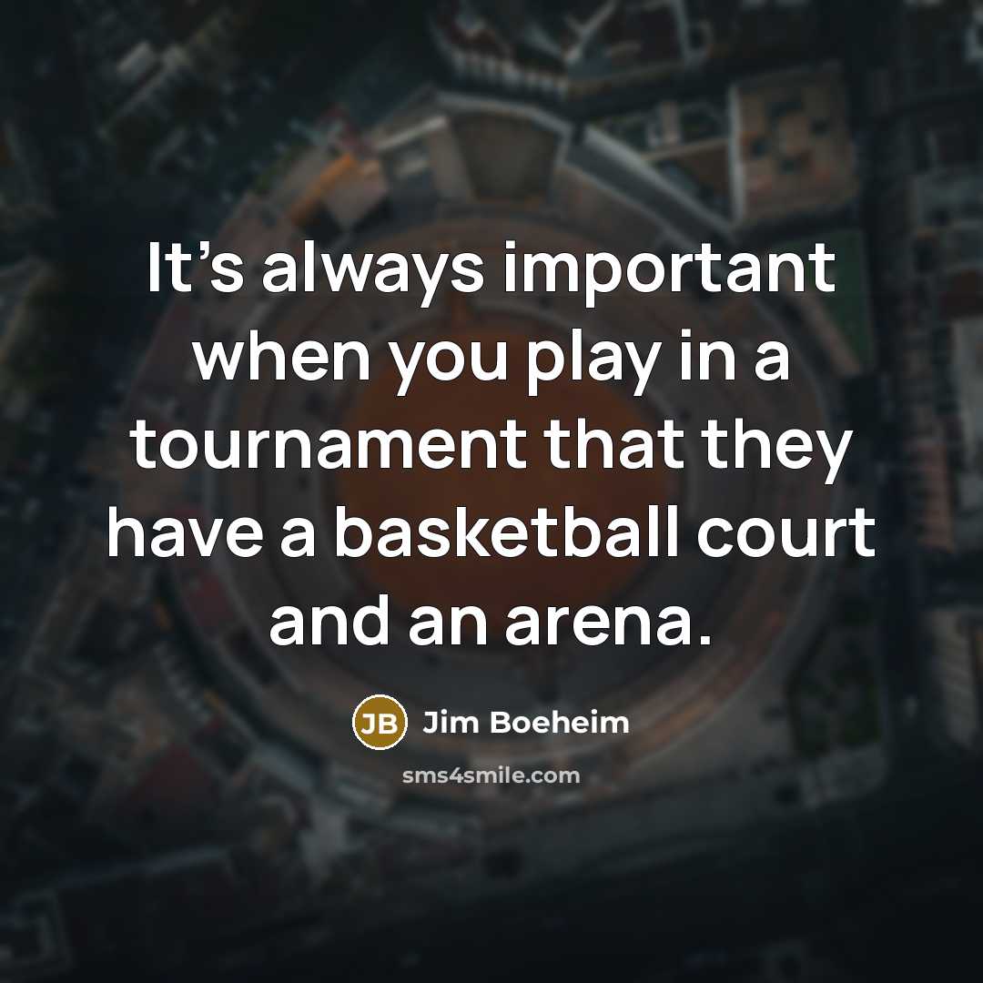 “It's always important when you play in a tournament that they have a basketball court and an arena.” quote by Jim Boeheim