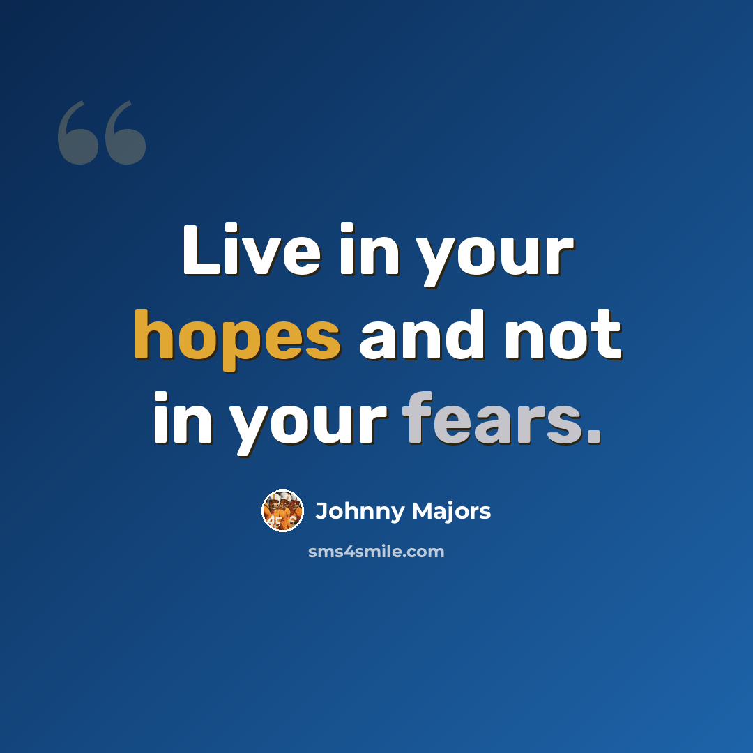 “Live in your hopes and not in your fears.” quote by Johnny Majors