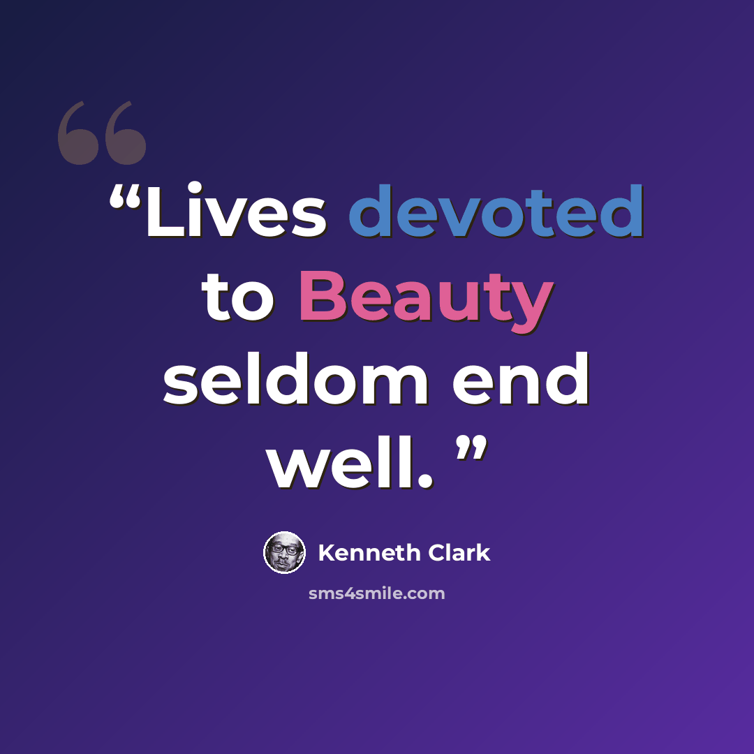 “Lives devoted to Beauty seldom end well.” quote by Kenneth Clark