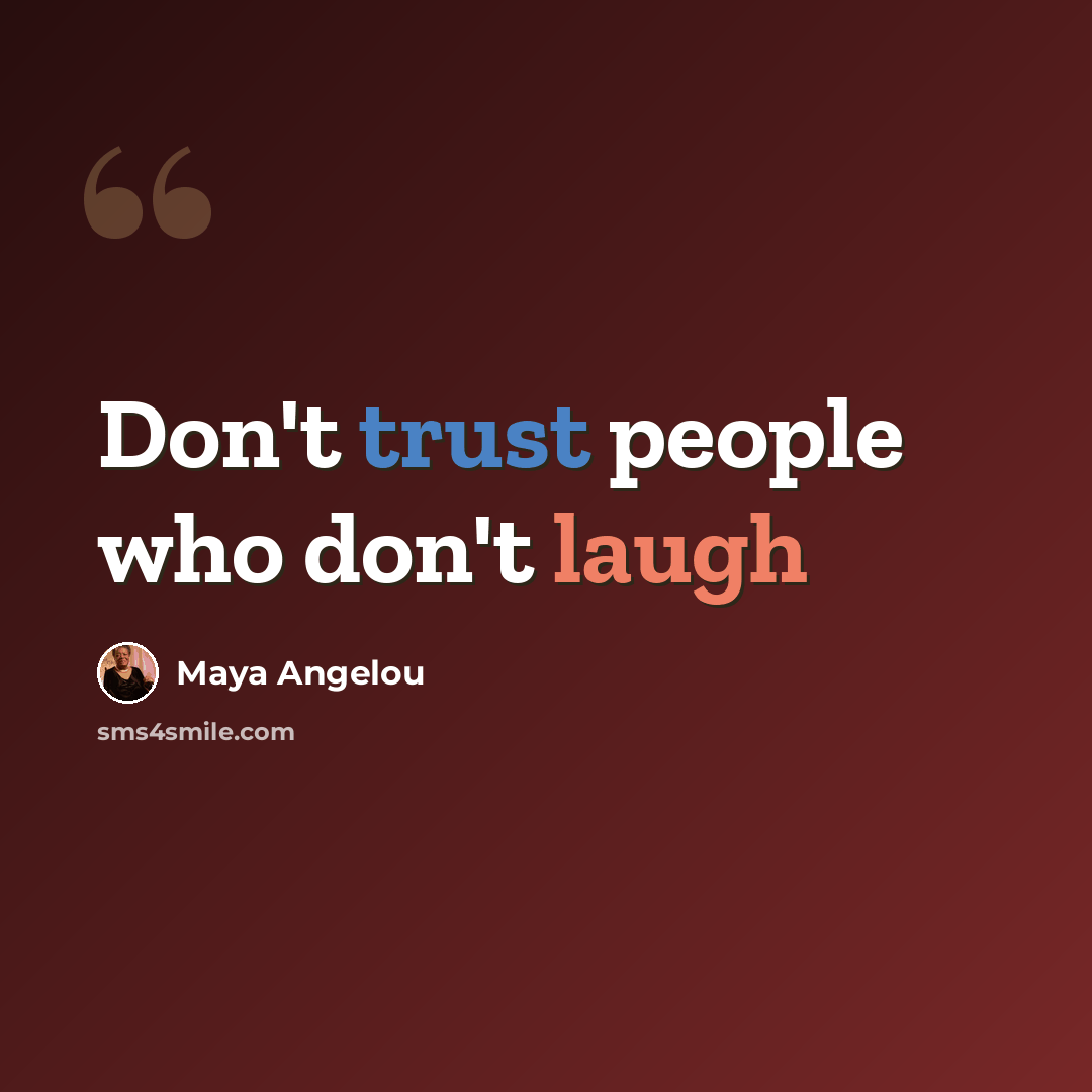 “Don't trust people who don't laugh” quote by Maya Angelou